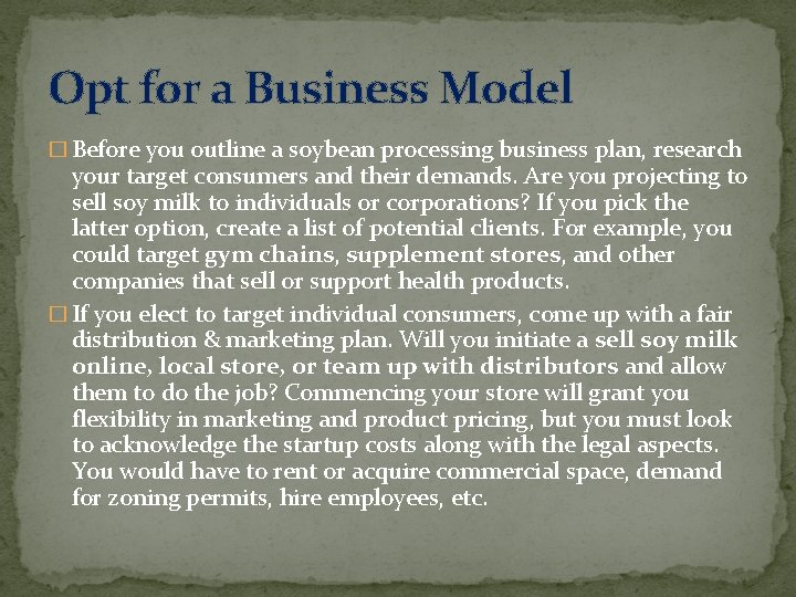 Opt for a Business Model � Before you outline a soybean processing business plan,