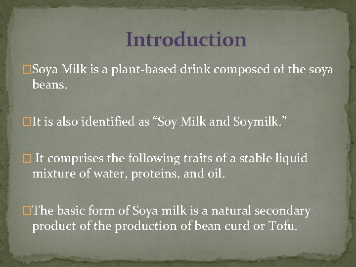 Introduction �Soya Milk is a plant-based drink composed of the soya beans. �It is