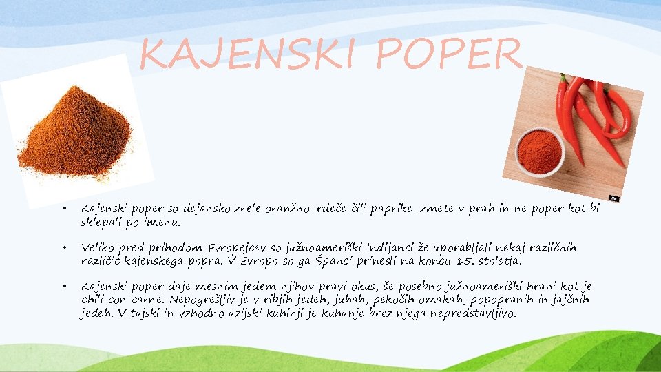 KAJENSKI POPER • Kajenski poper so dejansko zrele oranžno-rdeče čili paprike, zmete v prah