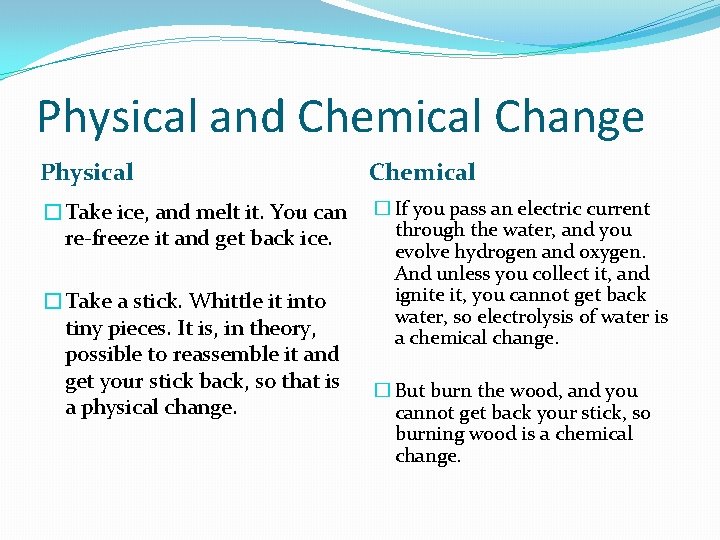 Physical and Chemical Change Physical Chemical �Take ice, and melt it. You can re-freeze