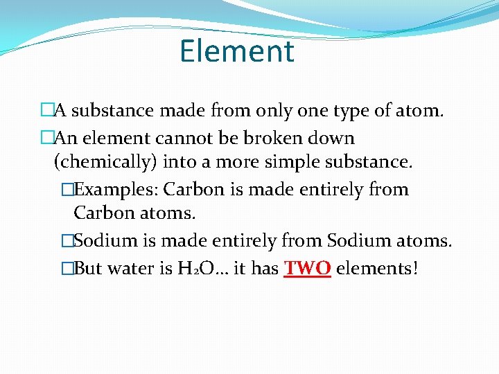 Element �A substance made from only one type of atom. �An element cannot be