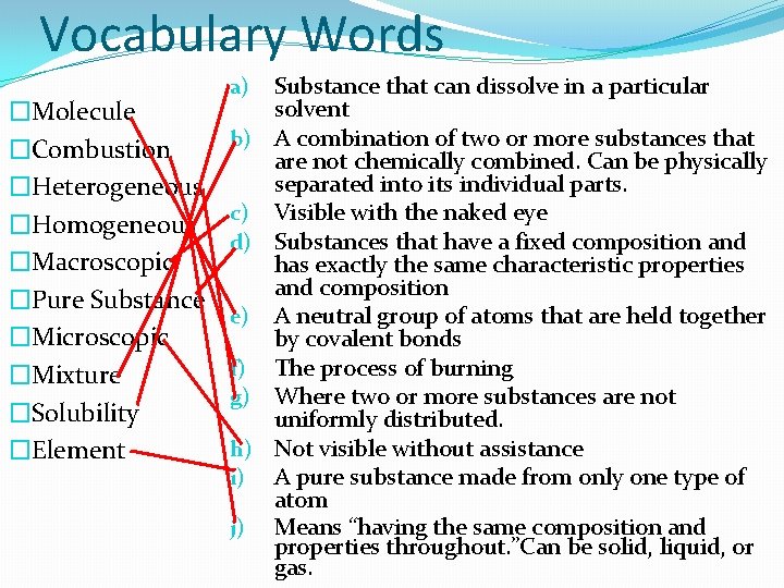 Vocabulary Words �Molecule �Combustion �Heterogeneous �Homogeneous �Macroscopic �Pure Substance �Microscopic �Mixture �Solubility �Element a)