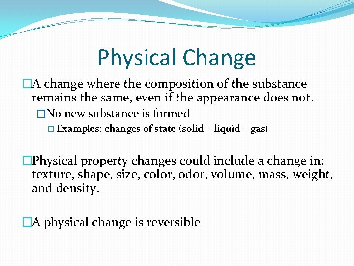 Physical Change �A change where the composition of the substance remains the same, even