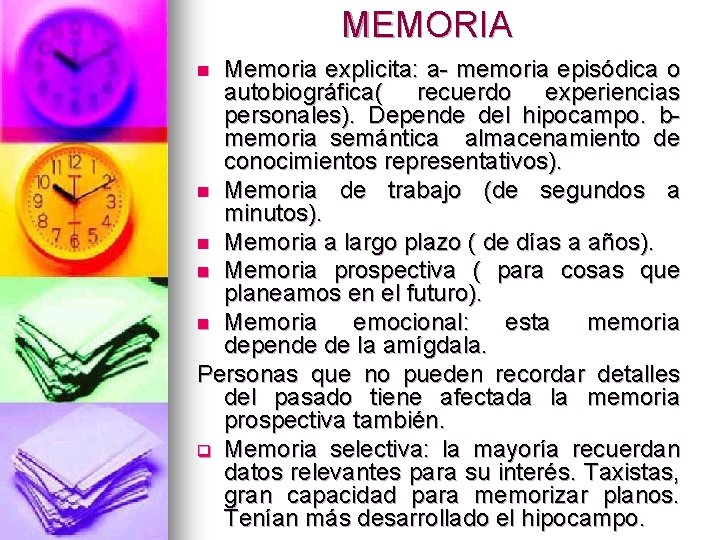 MEMORIA Memoria explicita: a- memoria episódica o autobiográfica( recuerdo experiencias personales). Depende del hipocampo.