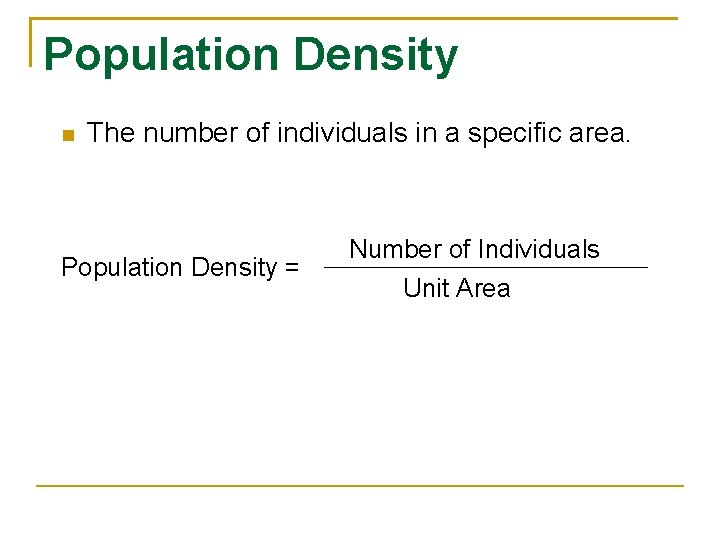 Population Density The number of individuals in a specific area. Population Density = Number