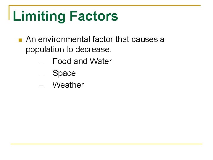 Limiting Factors An environmental factor that causes a population to decrease. – Food and
