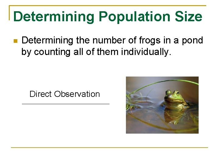 Determining Population Size Determining the number of frogs in a pond by counting all
