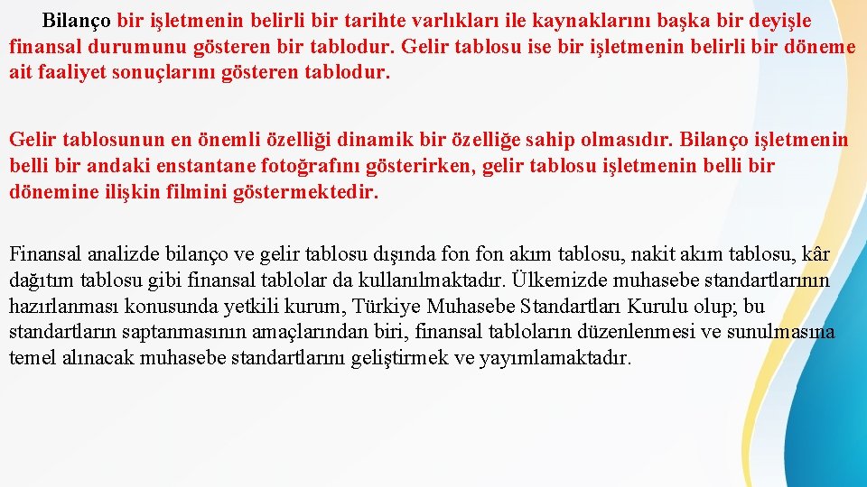 Bilanço bir işletmenin belirli bir tarihte varlıkları ile kaynaklarını başka bir deyişle finansal durumunu