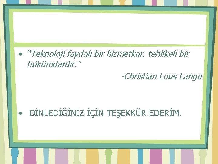  • “Teknoloji faydalı bir hizmetkar, tehlikeli bir hükümdardır. ” -Christian Lous Lange •