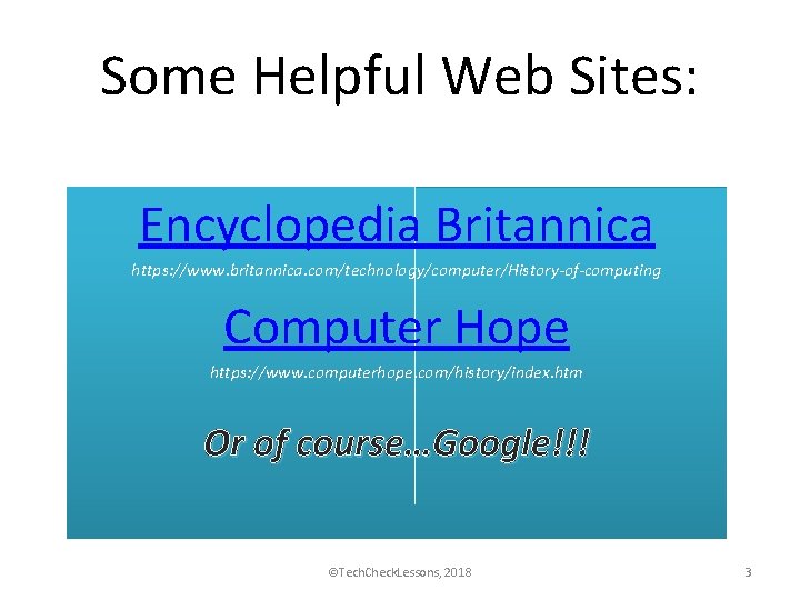 Some Helpful Web Sites: Encyclopedia Britannica https: //www. britannica. com/technology/computer/History-of-computing Computer Hope https: //www.