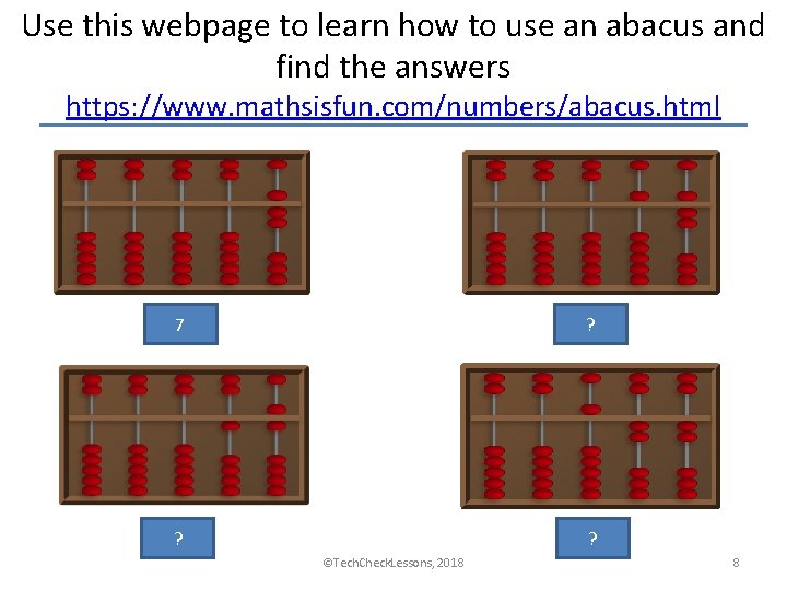 Use this webpage to learn how to use an abacus and find the answers