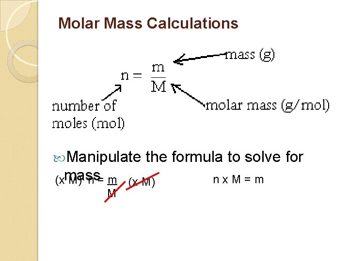 Molar Mass Calculations Manipulate the formula to solve for (xmass M) n = m
