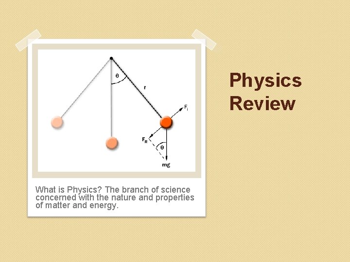 Physics Review What is Physics? The branch of science concerned with the nature and