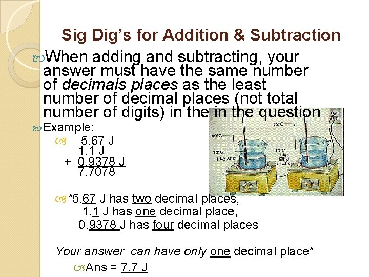 Sig Dig’s for Addition & Subtraction When adding and subtracting, your answer must have