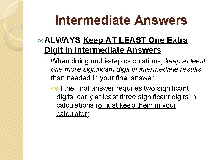 Intermediate Answers ALWAYS Keep AT LEAST One Extra Digit in Intermediate Answers ◦ When