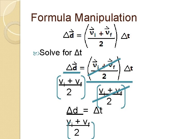 Formula Manipulation Solve for Δt vi + vf 2 Δd = Δt vi +