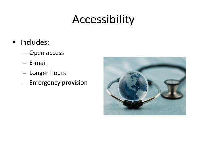 Accessibility • Includes: – – Open access E-mail Longer hours Emergency provision 