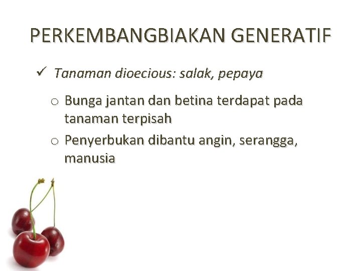 PERKEMBANGBIAKAN GENERATIF ü Tanaman dioecious: salak, pepaya o Bunga jantan dan betina terdapat pada