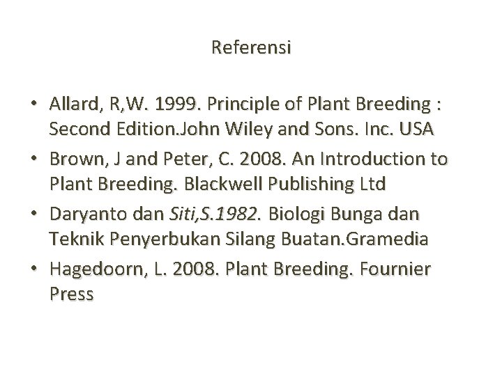 Referensi • Allard, R, W. 1999. Principle of Plant Breeding : Second Edition. John