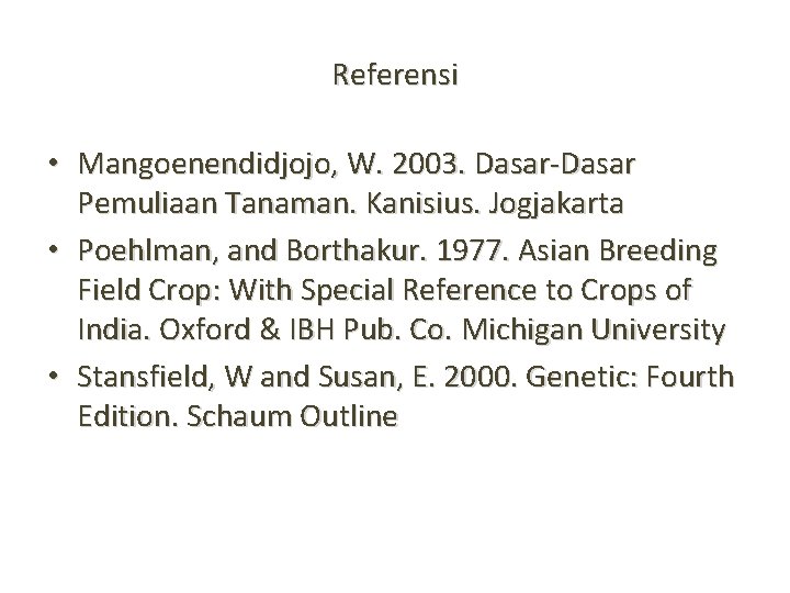 Referensi • Mangoenendidjojo, W. 2003. Dasar-Dasar Pemuliaan Tanaman. Kanisius. Jogjakarta • Poehlman, and Borthakur.