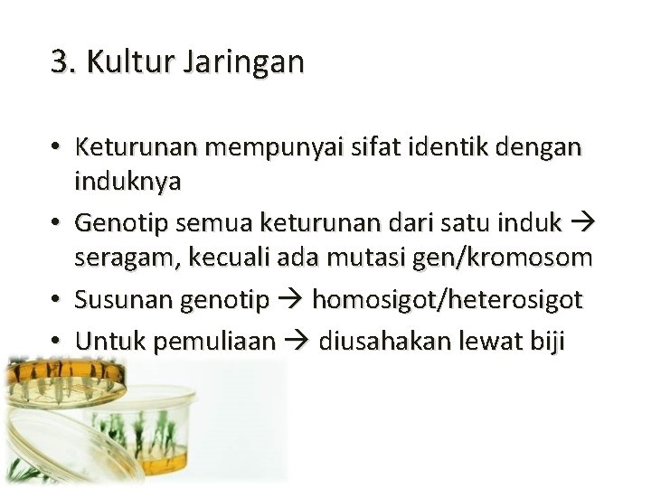 3. Kultur Jaringan • Keturunan mempunyai sifat identik dengan induknya • Genotip semua keturunan