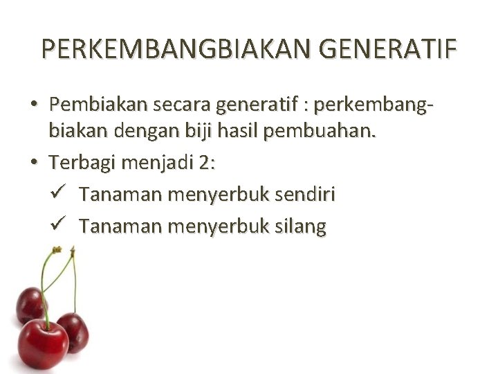 PERKEMBANGBIAKAN GENERATIF • Pembiakan secara generatif : perkembangbiakan dengan biji hasil pembuahan. • Terbagi