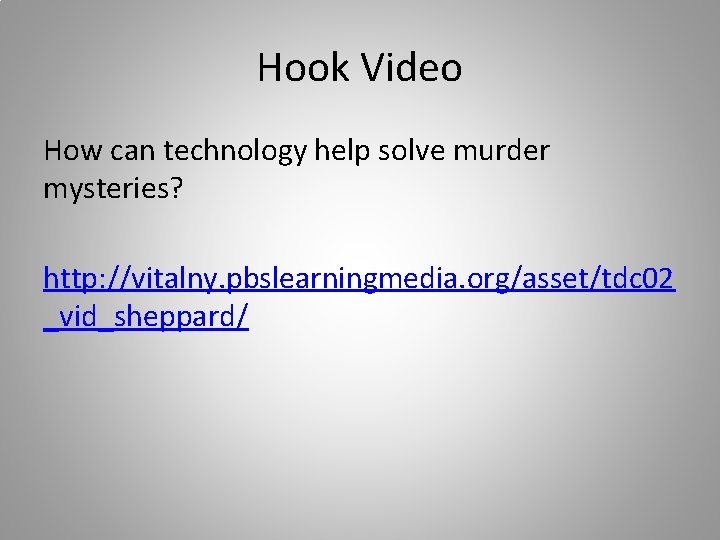 Hook Video How can technology help solve murder mysteries? http: //vitalny. pbslearningmedia. org/asset/tdc 02