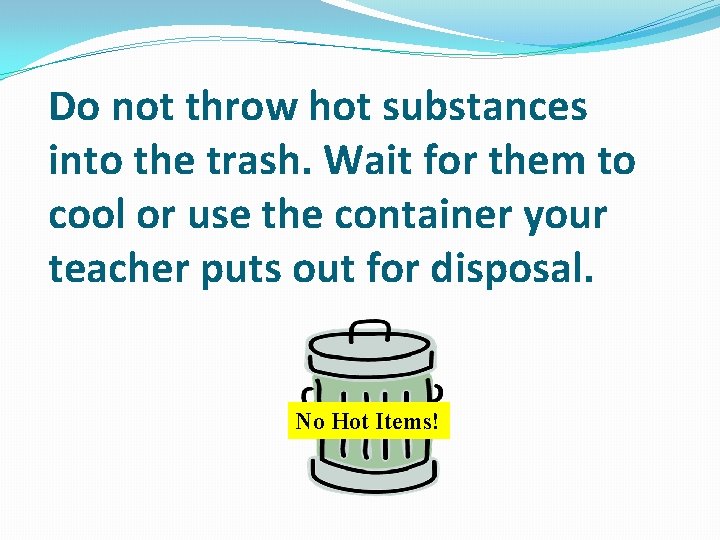 Do not throw hot substances into the trash. Wait for them to cool or