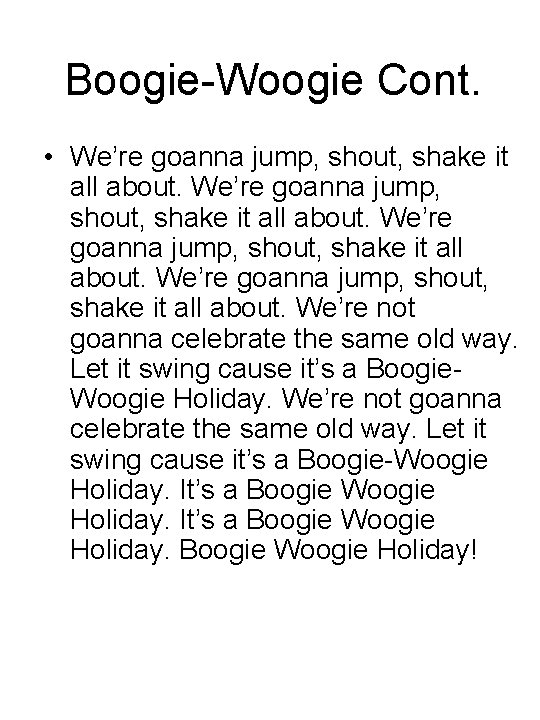 Boogie-Woogie Cont. • We’re goanna jump, shout, shake it all about. We’re not goanna