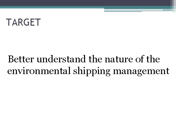 TARGET Better understand the nature of the environmental shipping management 
