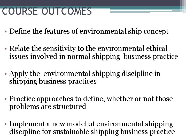 COURSE OUTCOMES • Define the features of environmental ship concept • Relate the sensitivity