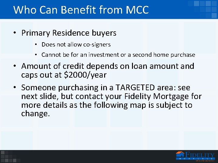 Who Can Benefit from MCC • Primary Residence buyers • Does not allow co-signers