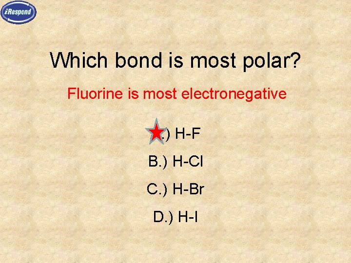 Which bond is most polar? Fluorine is most electronegative A. ) H-F B. )