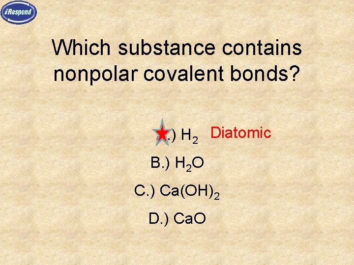 Which substance contains nonpolar covalent bonds? A. ) H 2 Diatomic B. ) H