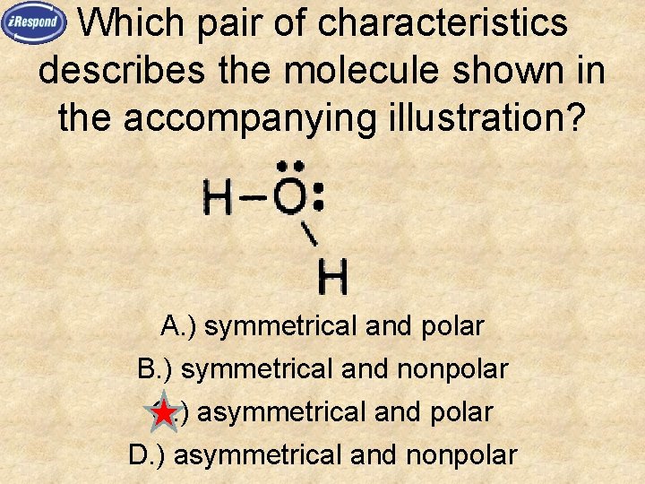Which pair of characteristics describes the molecule shown in the accompanying illustration? A. )