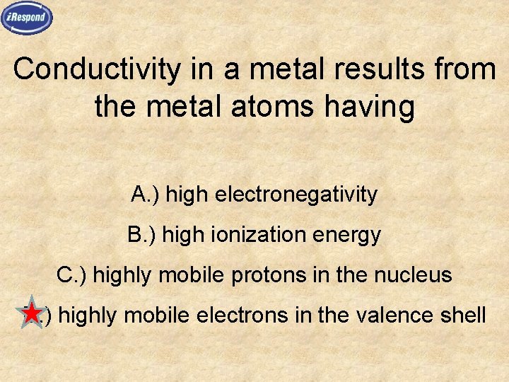 Conductivity in a metal results from the metal atoms having A. ) high electronegativity