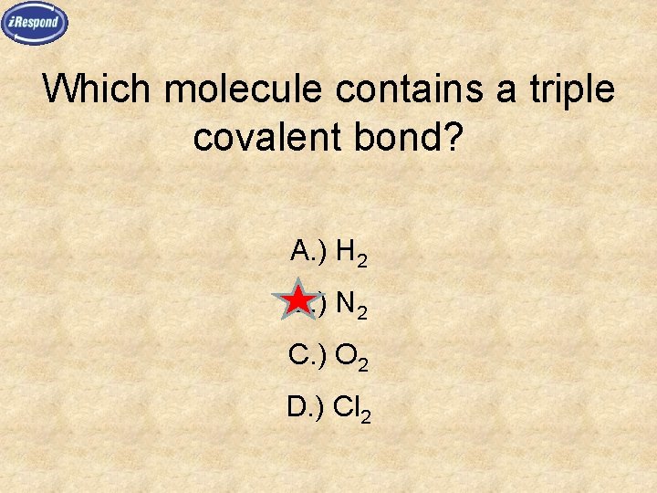 Which molecule contains a triple covalent bond? A. ) H 2 B. ) N