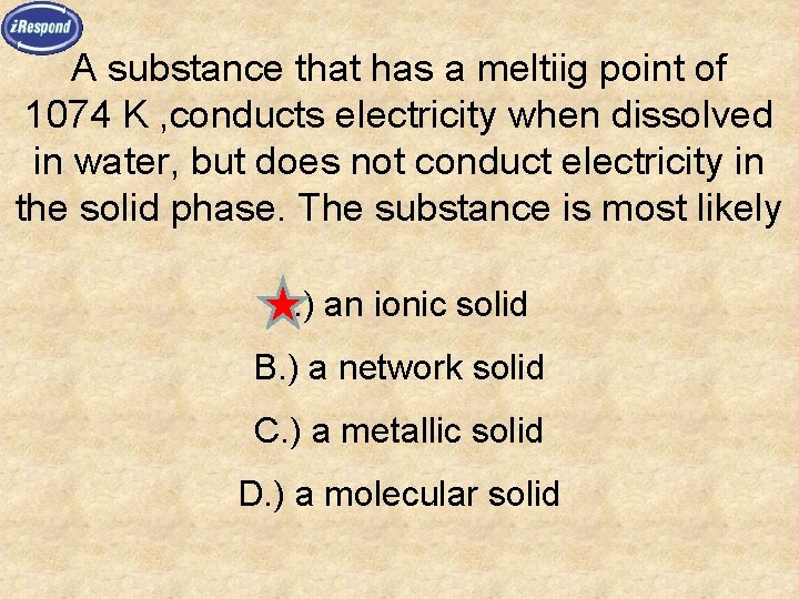 A substance that has a meltiig point of 1074 K , conducts electricity when