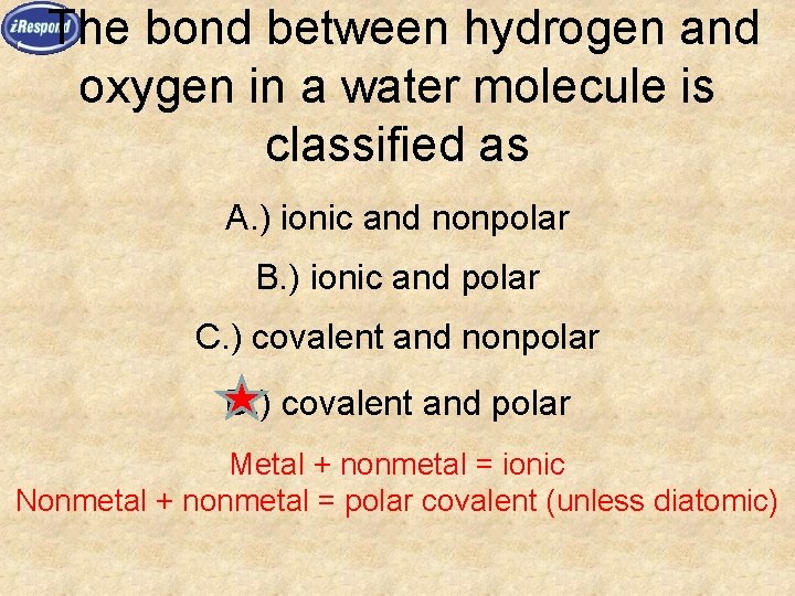 The bond between hydrogen and oxygen in a water molecule is classified as A.