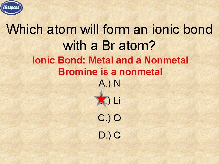 Which atom will form an ionic bond with a Br atom? Ionic Bond: Metal
