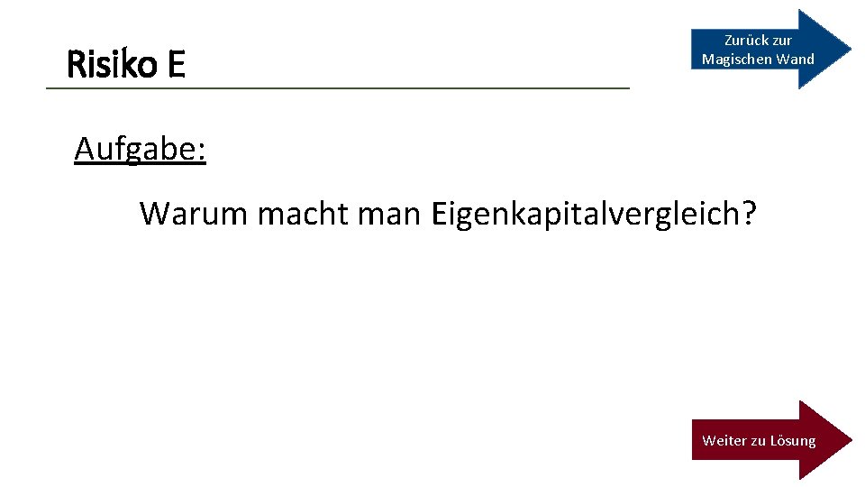 Risiko E Zurück zur Magischen Wand Aufgabe: Warum macht man Eigenkapitalvergleich? Weiter zu Lösung