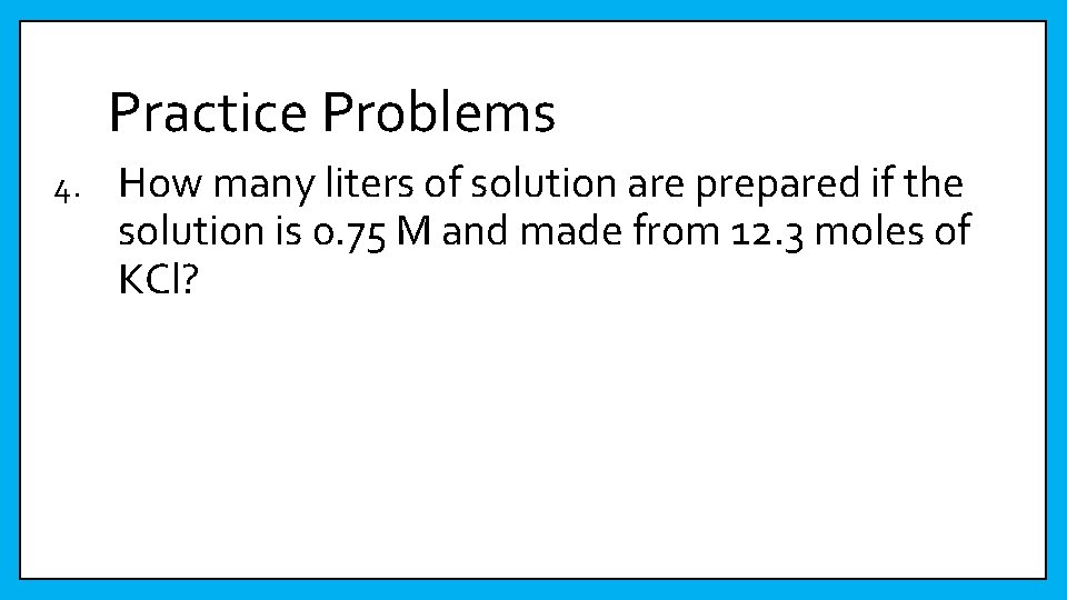 Practice Problems 4. How many liters of solution are prepared if the solution is