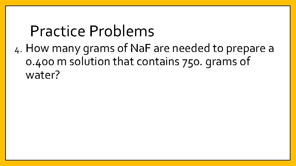 Practice Problems 4. How many grams of Na. F are needed to prepare a