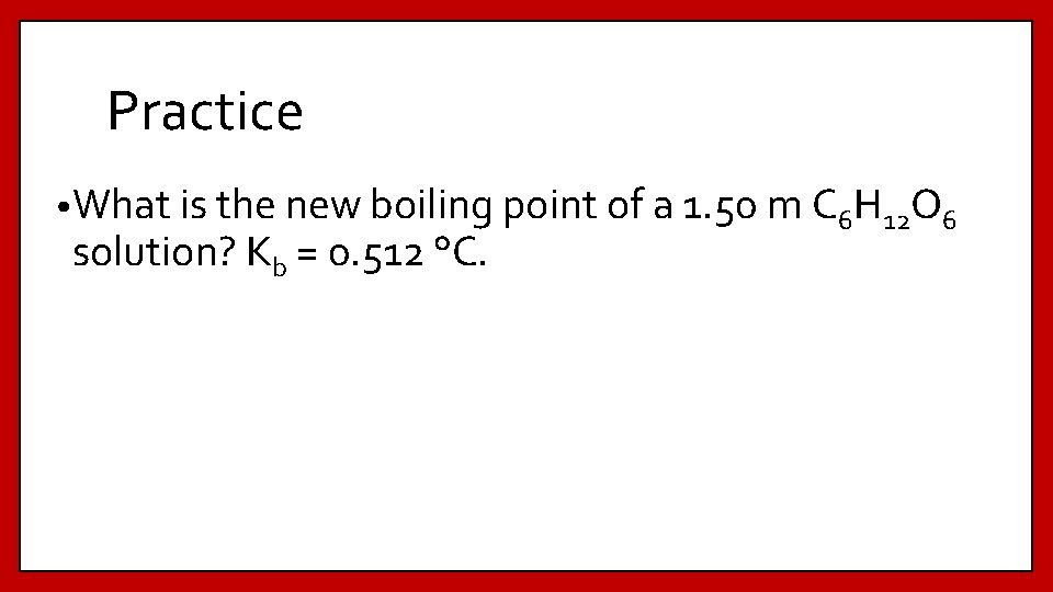 Practice • What is the new boiling point of a 1. 50 m C