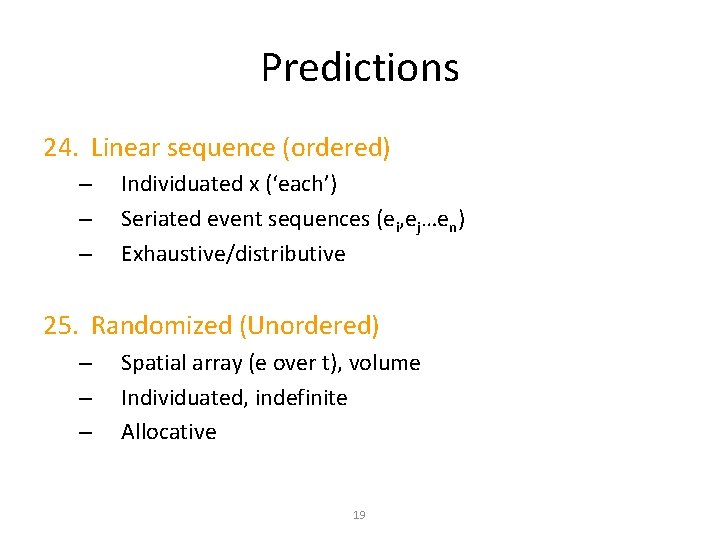 Predictions 24. Linear sequence (ordered) – – – Individuated x (‘each’) Seriated event sequences