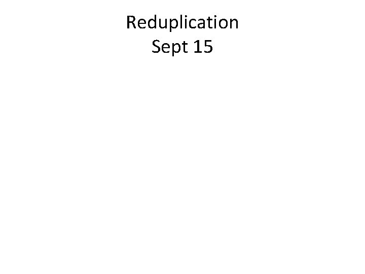 Reduplication Sept 15 