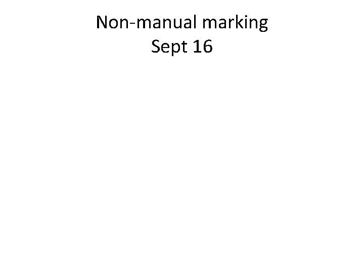 Non-manual marking Sept 16 