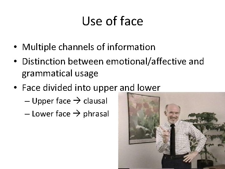 Use of face • Multiple channels of information • Distinction between emotional/affective and grammatical