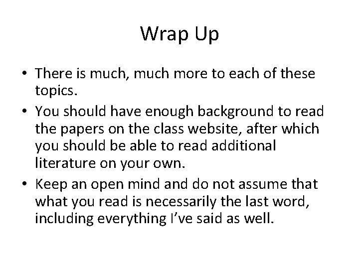 Wrap Up • There is much, much more to each of these topics. •