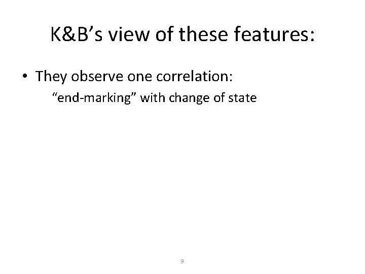 K&B’s view of these features: • They observe one correlation: “end-marking” with change of